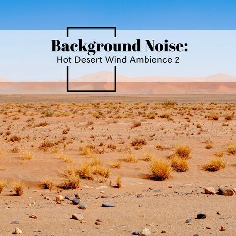 Background Noise: Hot Desert Wind Ambience 2