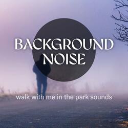 Walk with Me in the Park Sounds, Pt. 10