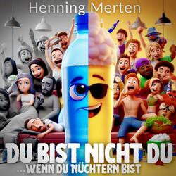 Du bist nicht du wenn Du nüchtern bist