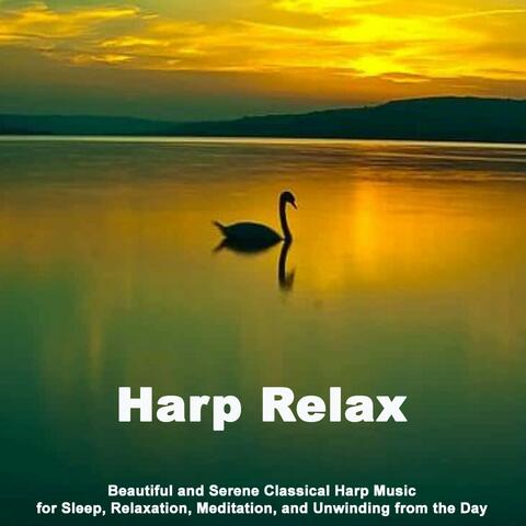 Harp Relax (Beautiful and Serene Classical Harp Music for Sleep, Relaxation, Meditation, and Unwinding from the Day)