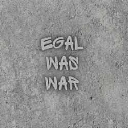 Egal was war