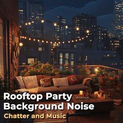 Rooftop Party Background Noise - Chatter and Music, Pt. 24