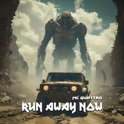 Run away now