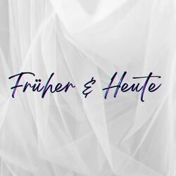 Früher & Heute