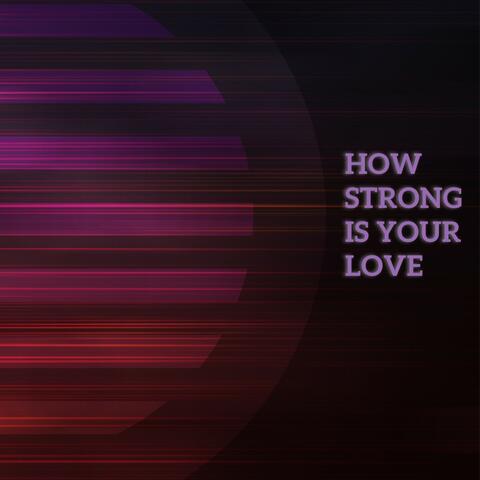How Strong Is Your Love