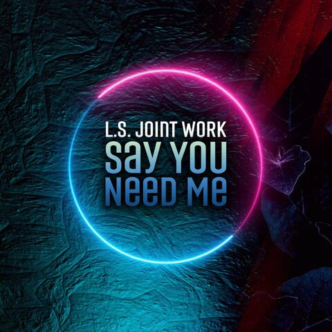 Say You Need Me