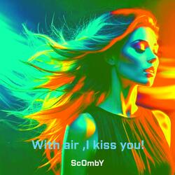 With Air, I Kiss You