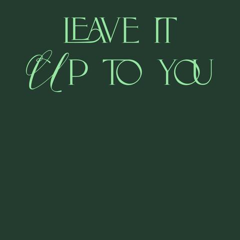 Leave It up to You