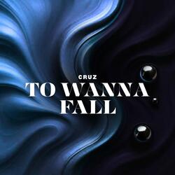 To Wanna Fall