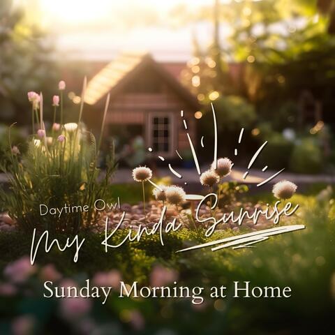 My Kinda Sunrise - Sunday Morning at Home