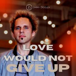 Love Would Not Give Up