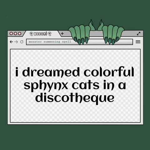 I Dreamed Colorful Sphynx Cats in a Discotheque