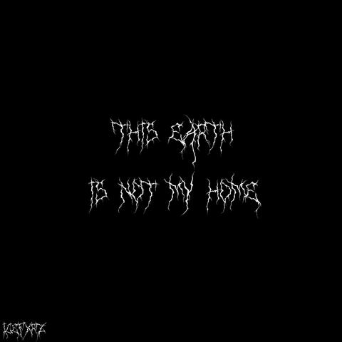 This Earth Is Not My Home