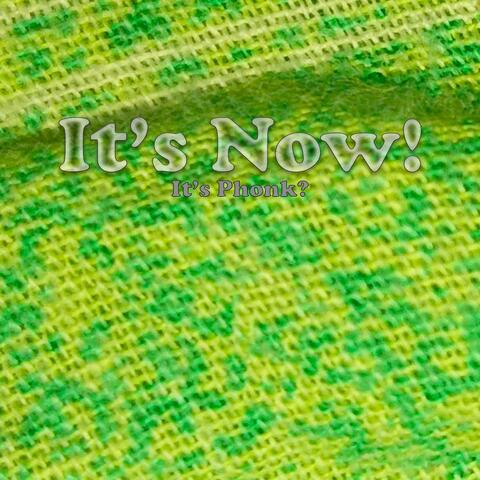 It's Now!