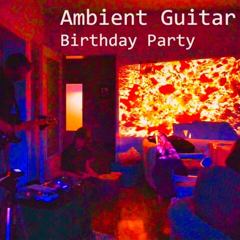 Birthday Party/Ambient Guitar