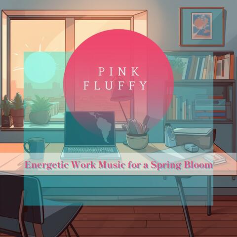 Energetic Work Music for a Spring Bloom