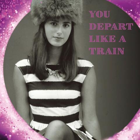 You Depart Like a Train