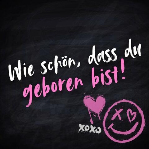 Wie schön, dass du geboren bist