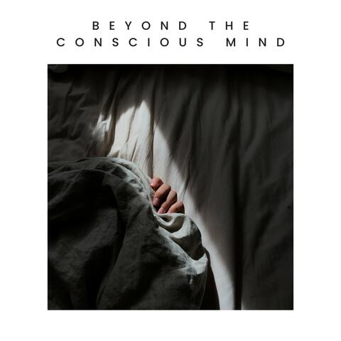 Beyond the Conscious Mind