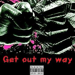 Get out my way