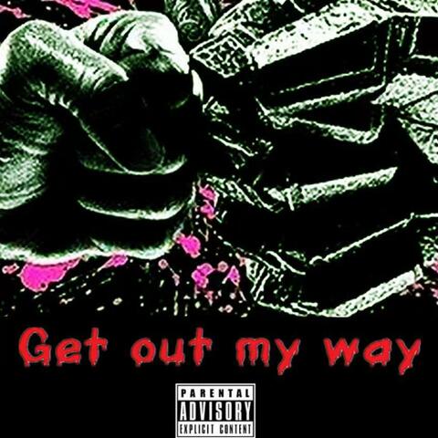 Get out my way