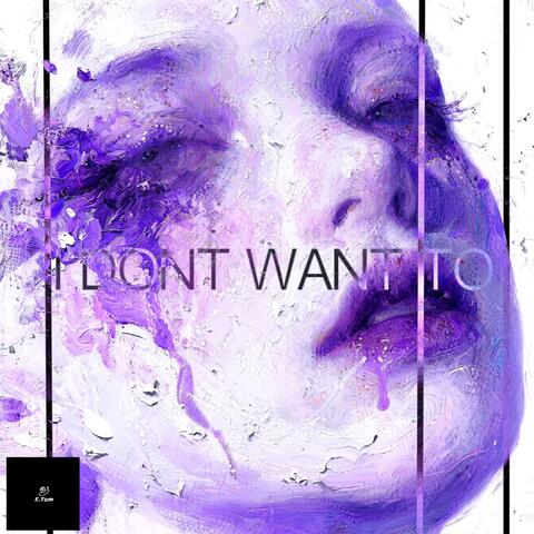I Dont Want To