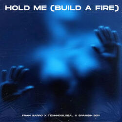 Hold Me (Build A Fire)