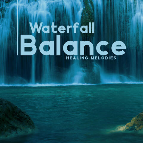 Waterfall Balance: Soul Soothing Music to Cleanse Negative Energy, Healing Melodies for Meditation, Spa, Yoga and Relaxation