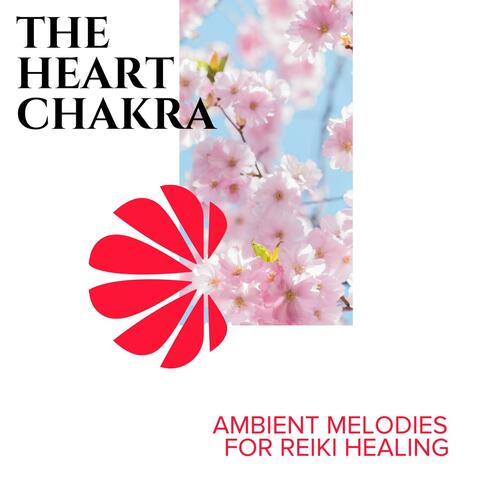 The Heart Chakra - Ambient Melodies for Reiki Healing