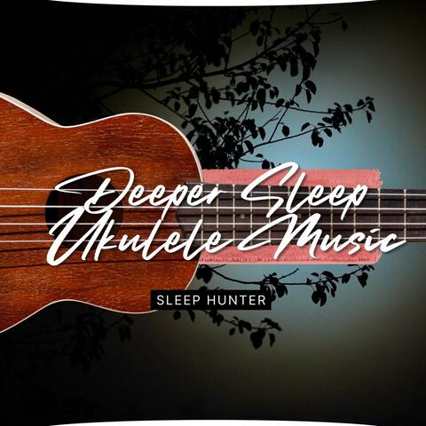 Deeper Sleep with Ukulele Music