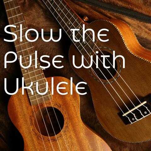 Slow the Pulse with Ukulele Music