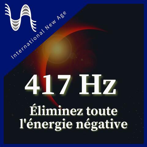 417 Hz - Éliminez toute l'énergie négative