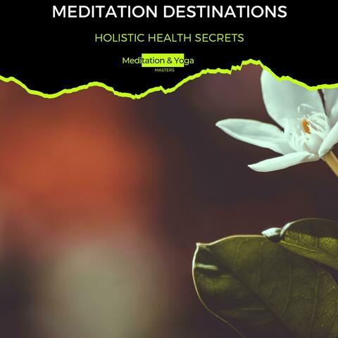 Meditation Destinations - Holistic Health Secrets