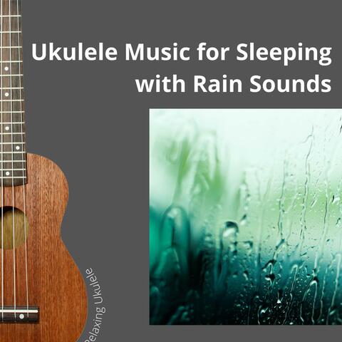 Ukulele Music for Sleeping with Rain Sounds