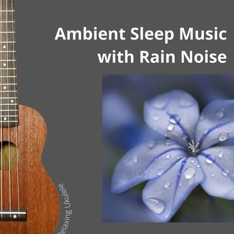 Ambient Sleep Music with Rain Noise