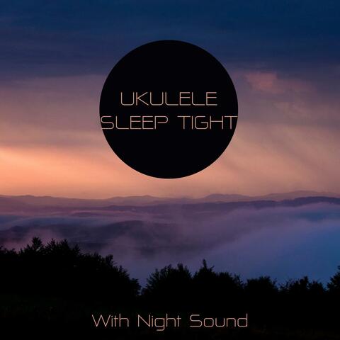 Ukulele Sleep Tight (With Night Sound)