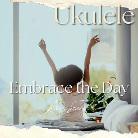 Ukulele - Embrace the Day (Rain Sound)