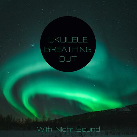 Ukulele Breathing Out (With Night Sound)