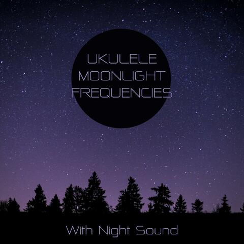 Ukulele Moonlight Frequencies (With Night Sound)