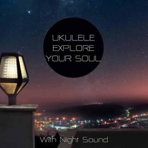 Ukulele Explore Your Soul (With Night Sound)