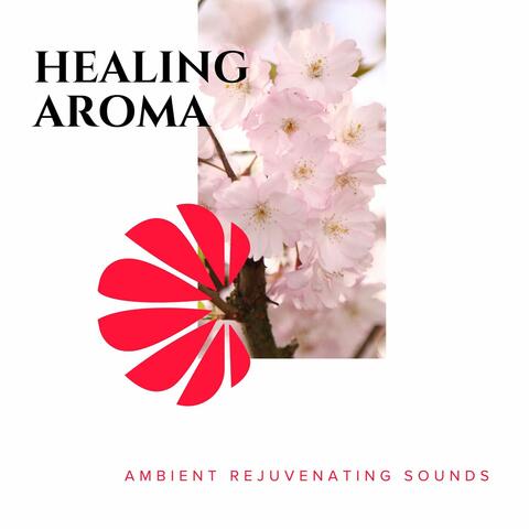 Healing Aroma - Ambient Rejuvenating Sounds