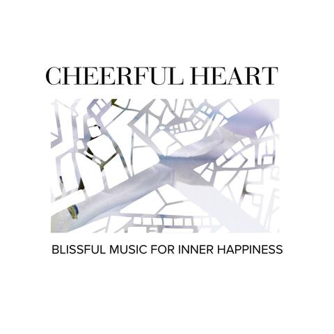 Cheerful Heart - Blissful Music for Inner Happiness