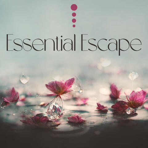 Essential Escape: Beautiful Relaxing Music For Spa, Massage, Meditation, Zen, Yoga & Stress Relief