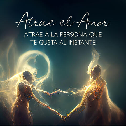 Atrae el Amor: Atrae a la Persona Que te Gusta al Instante, Conecta con la Persona Tú Amas en Otra Dimensión, La Telepatía es Real, El Amor Cósmico, La Música de Amor Muy Poderosa