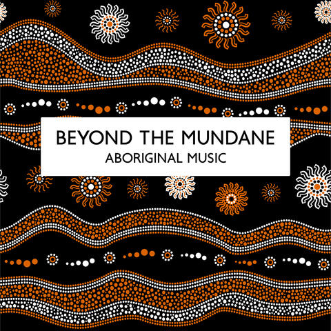 Beyond the Mundane: Shamanic Odyssey of Body and Spirit with Instrumental Aboriginal Music