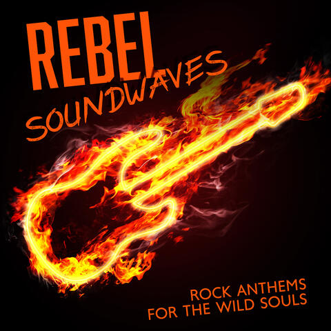 Rebel Soundwaves: Rock Anthems for the Wild Souls