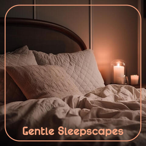 Gentle Sleepscapes: Calm Music for Sleeping and Relaxation, Fall Asleep Quickly without Pills