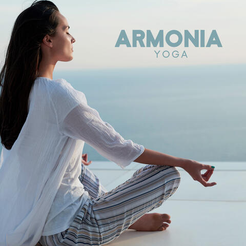 Armonia Yoga: Musica Per Meditare, Rilassarsi, Aprire I Chakra, Riposare L’Anima