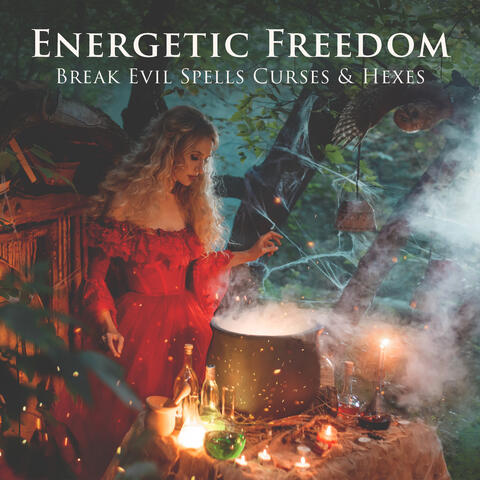 Energetic Freedom: Witch Healing Music to Welcome Flourishing Vibrations, Break Evil Spells Curses & Hexes, Remove Black Magic & Negative Energy
