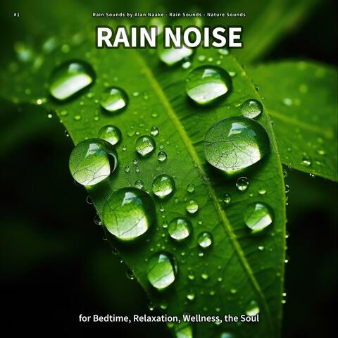 #1 Rain Noise for Bedtime, Relaxation, Wellness, the Soul